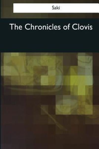 The Chronicles of Clovis - Saki - Boeken - Createspace Independent Publishing Platf - 9781545042533 - 10 april 2017