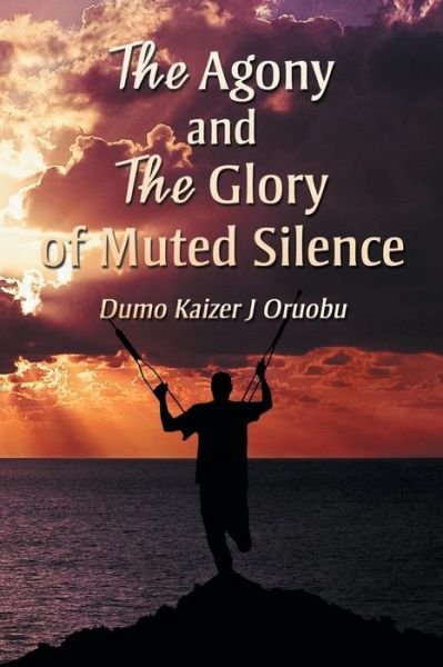 Cover for Dumo Kaizer J Oruobu · The Agony and the Glory of Muted Silence (Pocketbok) (2018)