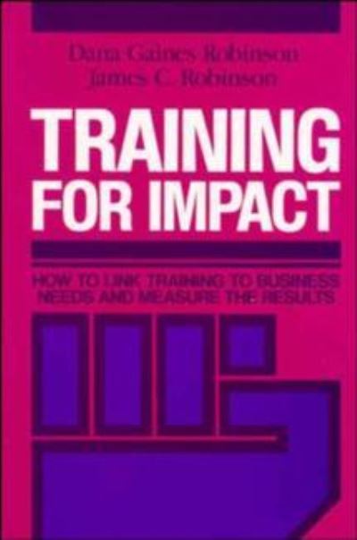 Cover for Dana Gaines Robinson · Training for Impact: How to Link Training to Business Needs and Measure the Results (Hardcover Book) (1989)