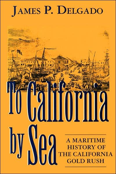 Cover for James Delgado · To California by Sea: Maritime History of the California Gold Rush (Paperback Book) [New edition] (1996)