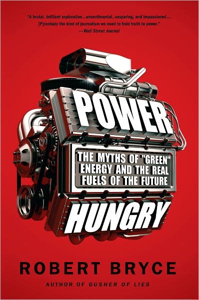 Power Hungry: The Myths of "Green" Energy and the Real Fuels of the Future - Robert Bryce - Books - PublicAffairs,U.S. - 9781586489533 - April 26, 2011