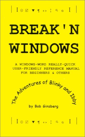 Cover for Bob Ginsberg · Break'n Windows: a Windows-word Really-quick User-friendly Reference Manual for Beginners &amp; Others, the Adventures of Blinky and Ibby (Paperback Book) (2000)