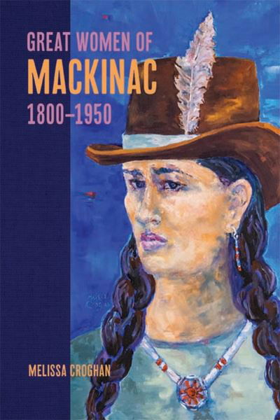 Cover for Melissa Croghan · Women and the Making of Mackinac, 1800-1950 (Paperback Book) (2023)