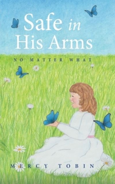 Mercy Tobin · Safe in His Arms: No Matter What (Hardcover Book) (2021)