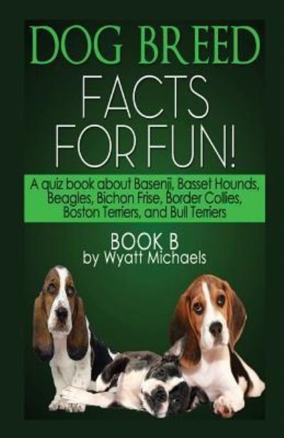Cover for Wyatt Michaels · Dog Breed Facts for Fun! Book B (Paperback Bog) (2015)