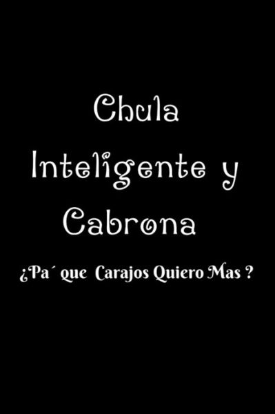 Cover for La Vieja Agria Publishing · Chula Inteligente y Cabrona ?Pa' que Carajos Quiero Mas? (Paperback Book) (2019)