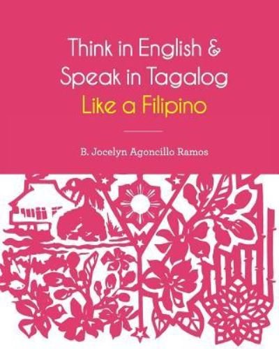 Cover for B Jocelyn Agoncillo Ramos · Think in English and Speak in Tagalog Like a Filipino (Paperback Book) (2018)