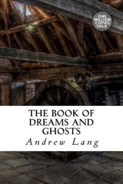 The Book of Dreams and Ghosts - Andrew Lang - Książki - Createspace Independent Publishing Platf - 9781722179533 - 3 września 2018