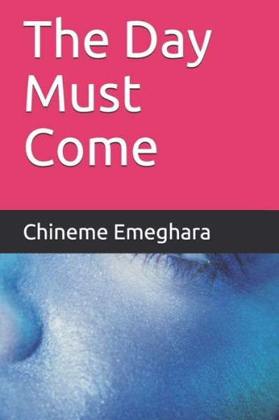 Cover for Chineme Emeghara · The Day Must Come (Paperback Book) (2018)