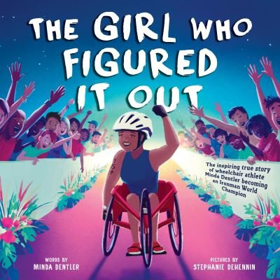 Cover for Minda Dentler · Girl Who Figured It Out, The: The Inspiring True Story of Wheelchair Athlete Minda Dentler Becoming an Ironman World Champion (Hardcover Book) (2024)