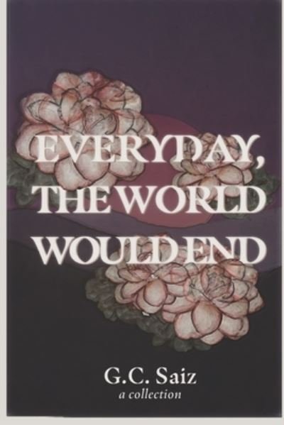 Cover for G C Saiz · Everyday, the World Would End (Pocketbok) (2020)