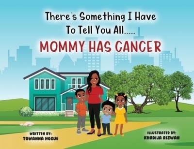 Cover for Towanna Hogue · There's Something I Have To Tell You All...Mommy Has Cancer! (Pocketbok) (2021)