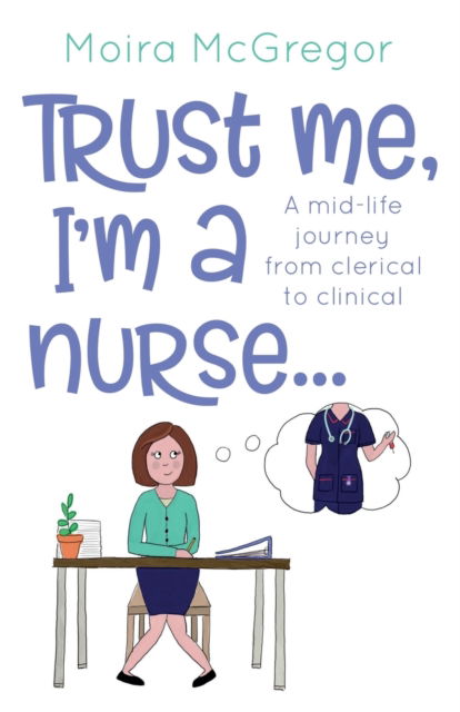 Cover for Moira McGregor · Trust Me, I'm a Nurse...: A mid-life journey from clerical to clinical (Paperback Book) (2022)