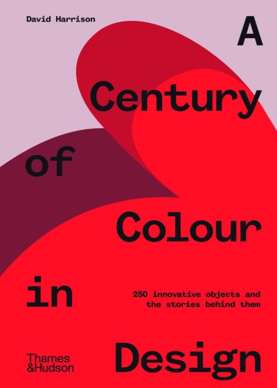 A Century of Colour in Design: 250 innovative objects and the stories behind them - David Harrison - Books - Thames and Hudson (Australia) Pty Ltd - 9781760760533 - September 29, 2020