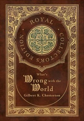 Cover for Gilbert K Chesterton · What's Wrong with the World (Royal Collector's Edition) (Case Laminate Hardcover with Jacket) (Inbunden Bok) [Royal Collector's edition] (2021)