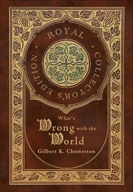 Cover for Gilbert K Chesterton · What's Wrong with the World (Royal Collector's Edition) (Case Laminate Hardcover with Jacket) (Hardcover Book) [Royal Collector's edition] (2021)