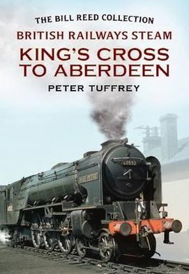 Cover for Peter Tuffrey · British Railways Steam - King's Cross to Aberdeen: From the Bill Reed Collection (Paperback Book) (2012)