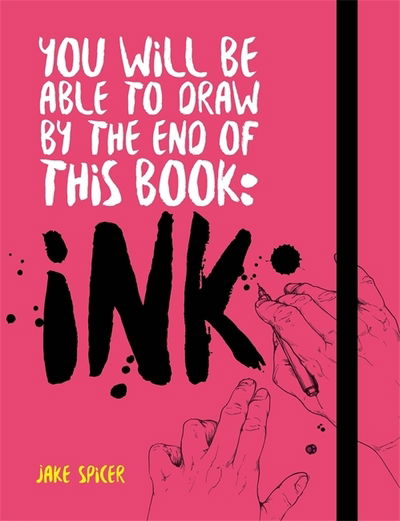 You Will Be Able to Draw by the End of this Book: Ink - Jake Spicer - Books - Octopus Publishing Group - 9781781576533 - October 3, 2019