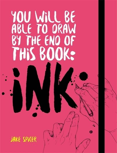 You Will Be Able to Draw by the End of this Book: Ink - Jake Spicer - Livros - Octopus Publishing Group - 9781781576533 - 3 de outubro de 2019