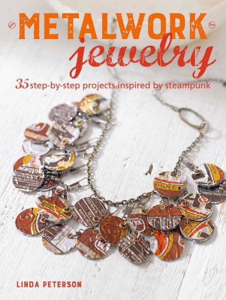 Cover for Linda Peterson · Metalwork Jewelry - 35 step-by-step projects inspired by steampunk (N/A) (2018)