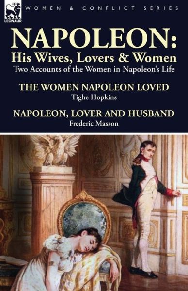 Cover for Tighe Hopkins · Napoleon: His Wives, Lovers &amp; Women-Two Accounts of the Women in Napoleon's Life (Paperback Book) (2013)