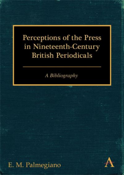 Cover for E. M. Palmegiano · Perceptions of the Press in Nineteenth-Century British Periodicals: A Bibliography - Anthem Global Media and Communication Studies (Paperback Book) (2013)