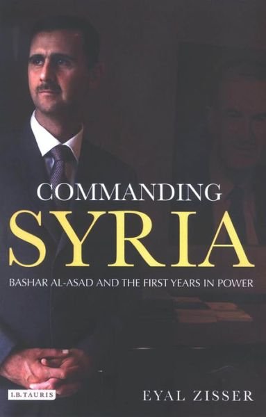 Cover for Eyal Zisser · Commanding Syria: Basher Al-Asad and the First Years in Power - Library of Modern Middle East Studies (Hardcover bog) (2006)