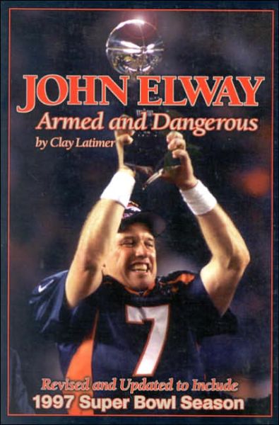 Cover for Clay Latimer · John Elway: Armed &amp; Dangerous: Revised and Updated to Include 1997 Super Bowl Season (Paperback Book) [Revised edition] (1998)
