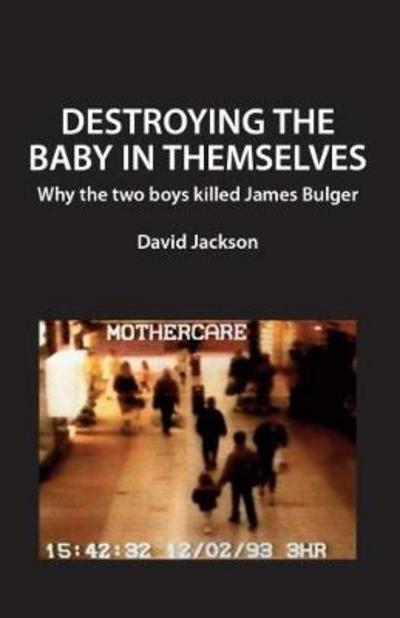 Cover for David Jackson · Destroying the Baby in Themselves: Why did the two boys kill James Bulger? (Pocketbok) (2018)