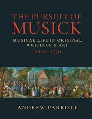 Cover for Andrew Parrott · The Pursuit of Musick: Musical Life in Original Writings &amp; Art c1200-1770 (Hardcover bog) (2022)