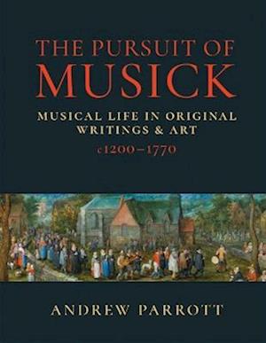 The Pursuit of Musick: Musical Life in Original Writings & Art c1200-1770 - Andrew Parrott - Books - Clink Street Publishing - 9781915229533 - December 6, 2022