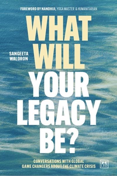 Cover for Sangeeta Waldron · What Will Your Legacy Be?: Conversations with global game changers about the climate crisis (Paperback Book) (2025)