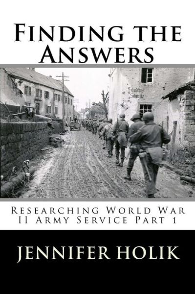 Cover for Jennifer Holik · Finding the Answers Researching World War II Army Service Part 1 (Taschenbuch) (2018)