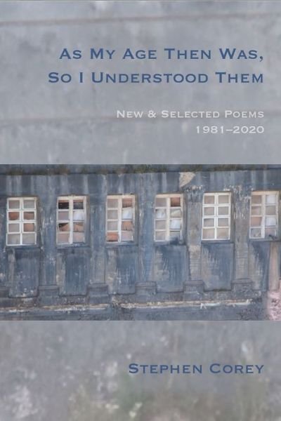 Cover for Stephen Corey · As My Age Then Was, So I Understood Them: New and Selected Poems, 1981-2020 (Paperback Book) (2022)