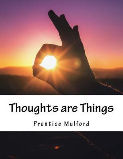 Thoughts are Things - Prentice Mulford - Livres - Createspace Independent Publishing Platf - 9781976565533 - 20 septembre 2017