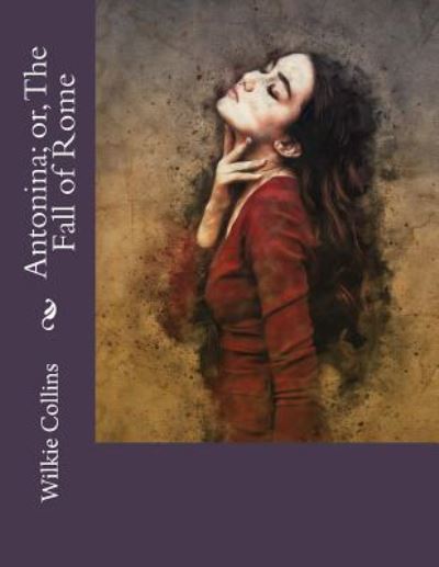 Antonina; or, The Fall of Rome - Wilkie Collins - Books - Createspace Independent Publishing Platf - 9781977711533 - September 27, 2017