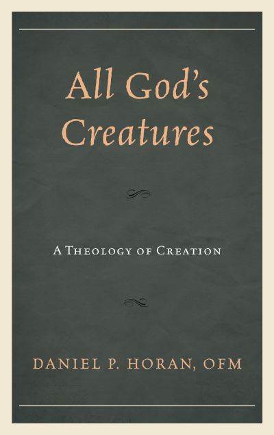 Cover for Daniel P. Horan · All God's Creatures: A Theology of Creation (Hardcover Book) (2018)