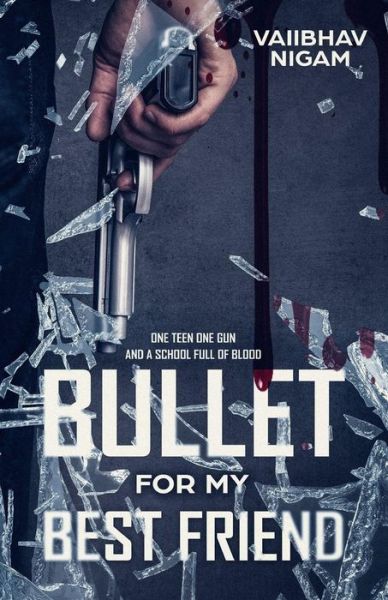 Cover for Vaiibhav Nigam · Bullet for my best friend : One teen one gun and a school full of blood (Paperback Book) (2018)