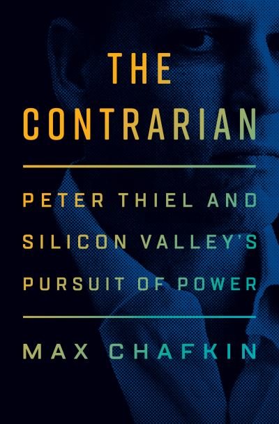 Cover for Max Chafkin · The Contrarian: Peter Thiel and Silicon Valley's Pursuit of Power (Hardcover Book) (2021)