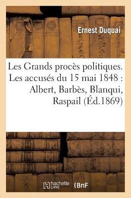 Cover for Duquai-e · Les Grands Proces Politiques. Les Accuses Du 15 Mai 1848: Albert, Barbes, Blanqui, Raspail (Paperback Book) [French edition] (2013)