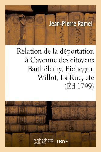 Cover for Ramel-j-p · Relation De La Deportation a Cayenne Des Citoyens Barthelemy, Pichegru, Willot, La Rue, Etc. (Paperback Book) [French edition] (2022)