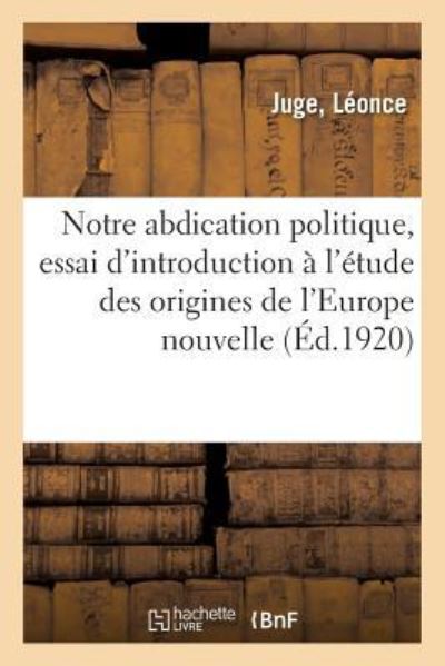 Cover for Juge · Notre Abdication Politique, Essai d'Introduction A l'Etude Des Origines de l'Europe Nouvelle (Paperback Book) (2018)