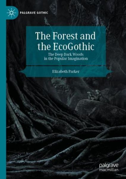 The Forest and the EcoGothic: The Deep Dark Woods in the Popular Imagination - Palgrave Gothic - Elizabeth Parker - Libros - Springer Nature Switzerland AG - 9783030351533 - 14 de febrero de 2020