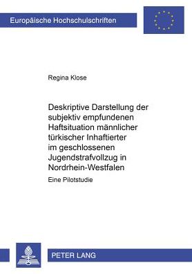 Cover for Regina Klose · Deskriptive Darstellung Der Subjektiv Empfundenen Haftsituation Maennlicher Tuerkischer Inhaftierter Im Geschlossenen Jugendstrafvollzug in Nordrhein-Westfalen: Eine Pilotstudie - Europaeische Hochschulschriften Recht (Paperback Book) [German edition] (2002)