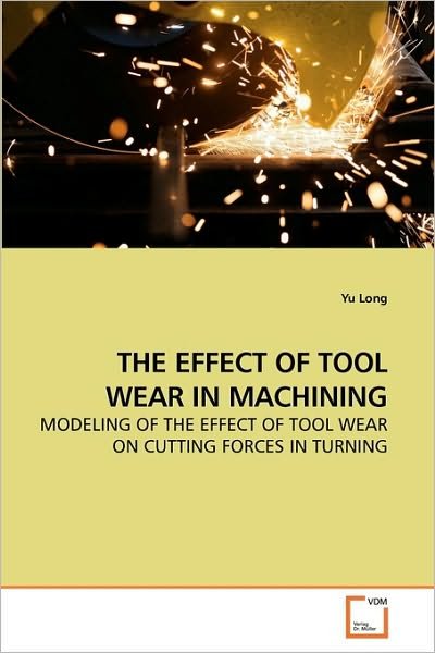 Cover for Yu Long · The Effect of Tool Wear in Machining: Modeling of the Effect of Tool Wear on Cutting Forces in Turning (Paperback Bog) (2010)
