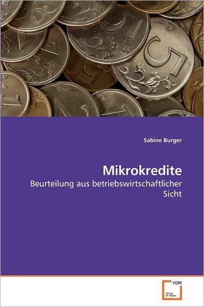 Cover for Sabine Burger · Mikrokredite: Beurteilung Aus Betriebswirtschaftlicher Sicht (Paperback Book) [German edition] (2010)