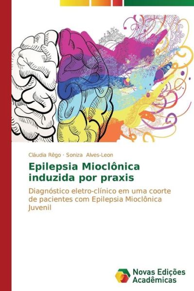 Cover for Soniza Alves-leon · Epilepsia Mioclônica Induzida Por Praxis: Diagnóstico Eletro-clínico Em Uma Coorte De Pacientes Com Epilepsia Mioclônica Juvenil (Paperback Book) [Portuguese edition] (2014)