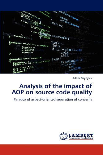 Cover for Adam Przybylek · Analysis of the Impact of Aop on Source Code Quality: Paradox of Aspect-oriented Separation of Concerns (Paperback Book) (2012)