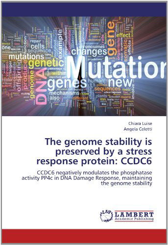 Cover for Angela Celetti · The Genome Stability is Preserved by a Stress Response Protein: Ccdc6: Ccdc6 Negatively Modulates the Phosphatase Activity Pp4c in Dna Damage Response, Maintaining the Genome Stability (Paperback Book) (2012)