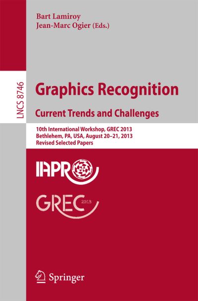 Cover for Bart Lamiroy · Graphics Recognition. Current Trends and Challenges: 10th International Workshop, GREC 2013, Bethlehem, PA, USA, August 20-21, 2013, Revised Selected Papers - Image Processing, Computer Vision, Pattern Recognition, and Graphics (Paperback Book) [2014 edition] (2014)